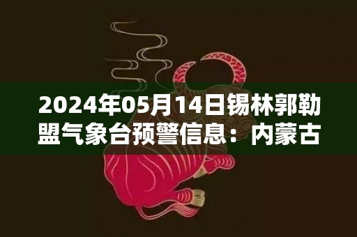 2024年05月14日锡林郭勒盟气象台预警信息：内蒙古锡林郭勒盟发布大风蓝色预警