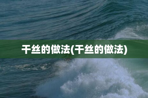 干丝的做法(干丝的做法)
