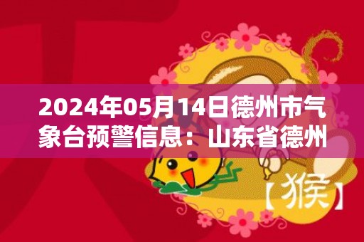 2024年05月14日德州市气象台预警信息：山东省德州市发布大风蓝色预警