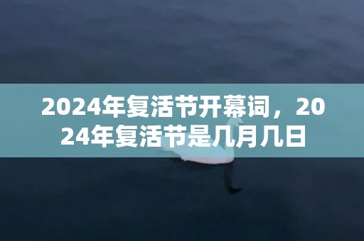 2024年复活节开幕词，2024年复活节是几月几日