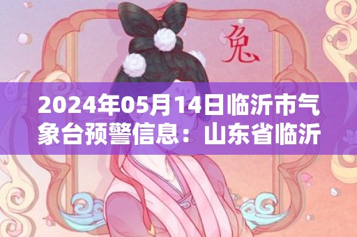 2024年05月14日临沂市气象台预警信息：山东省临沂市发布大风蓝色预警