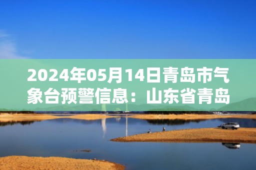 2024年05月14日青岛市气象台预警信息：山东省青岛市发布大风黄色预警