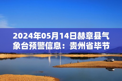 2024年05月14日赫章县气象台预警信息：贵州省毕节市赫章县发布冰雹橙色预警