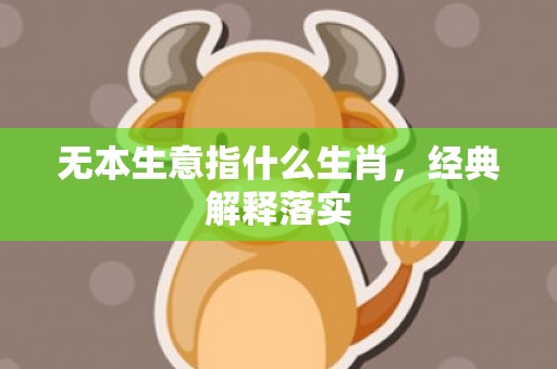 无本生意指什么生肖，经典解释落实