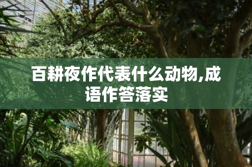 百耕夜作代表什么动物,成语作答落实