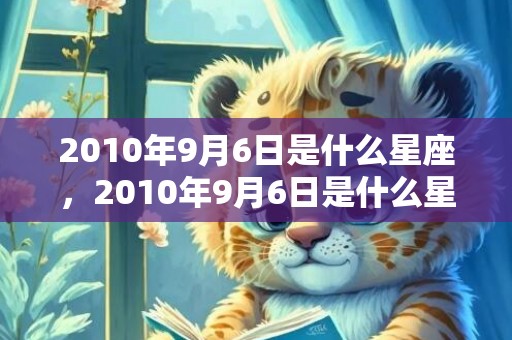 2010年9月6日是什么星座，2010年9月6日是什么星座