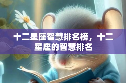 十二星座智慧排名榜，十二星座的智慧排名