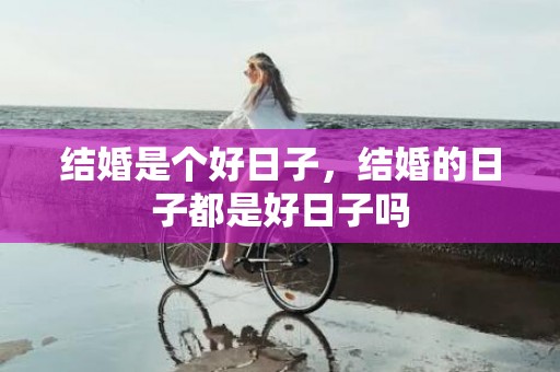 结婚是个好日子，结婚的日子都是好日子吗
