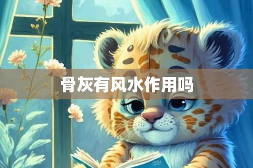 骨灰有风水作用吗