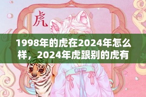 1998年的虎在2024年怎么样，2024年虎跟别的虎有什么不同