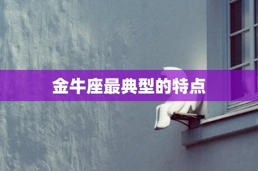 金牛座最典型的特点