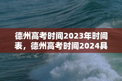 德州高考时间2023年时间表，德州高考时间2024具体时间