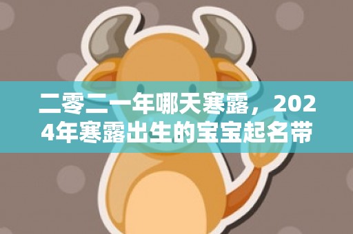二零二一年哪天寒露，2024年寒露出生的宝宝起名带什么字好