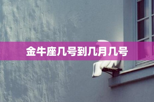 金牛座几号到几月几号