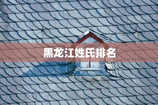 黑龙江姓氏排名