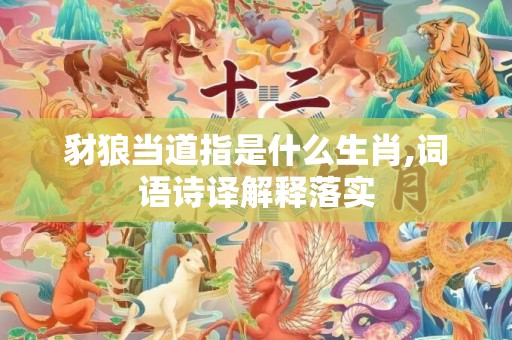 豺狼当道指是什么生肖,词语诗译解释落实