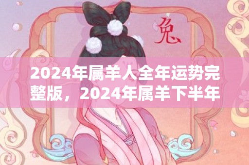 2024年属羊人全年运势完整版，2024年属羊下半年要出大事