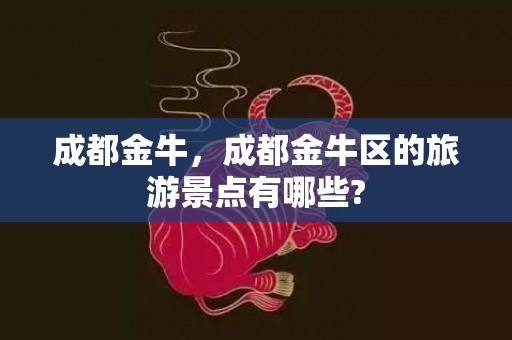 成都金牛，成都金牛区的旅游景点有哪些?