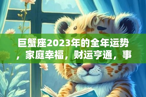 巨蟹座2023年的全年运势，家庭幸福，财运亨通，事业蒸蒸日上