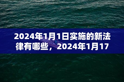 2024年1月1日实施的新法律有哪些，2024年1月17日可不可以乔迁新居