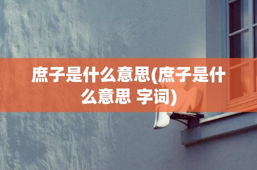 庶子是什么意思(庶子是什么意思 字词)