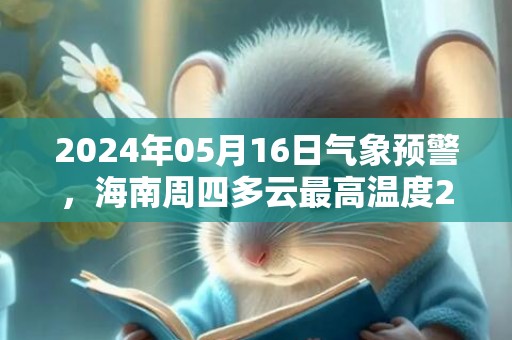 2024年05月16日气象预警，海南周四多云最高温度24度