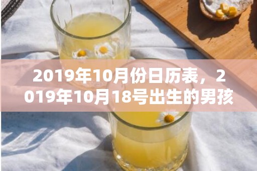 2019年10月份日历表，2019年10月18号出生的男孩怎么起名字，五行属什么