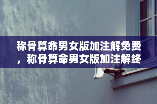 称骨算命男女版加注解免费，称骨算命男女版加注解终极版