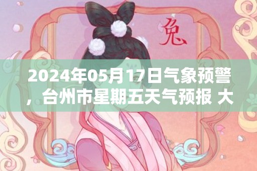 2024年05月17日气象预警，台州市星期五天气预报 大部晴