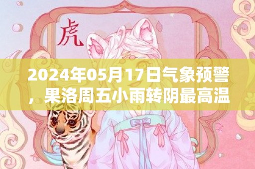 2024年05月17日气象预警，果洛周五小雨转阴最高温度10℃