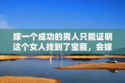 嫁一个成功的男人只能证明这个女人找到了宝藏，会嫁成功男人的生肖女是哪几个