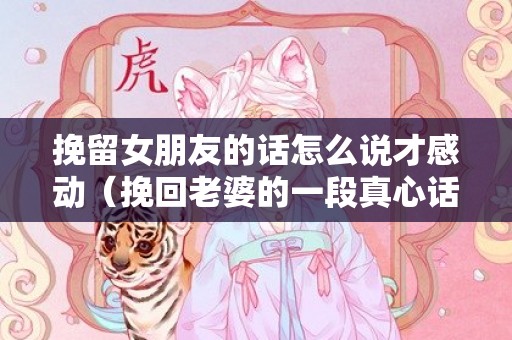 挽留女朋友的话怎么说才感动（挽回老婆的一段真心话）