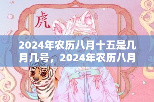 2024年农历八月十五是几月几号，2024年农历八月黄道吉日