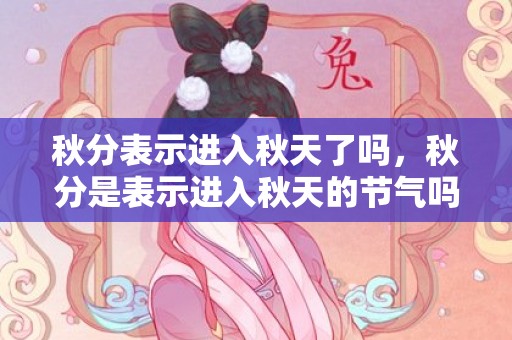 秋分表示进入秋天了吗，秋分是表示进入秋天的节气吗