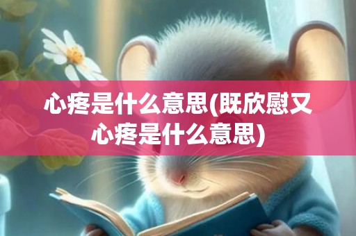 心疼是什么意思(既欣慰又心疼是什么意思)