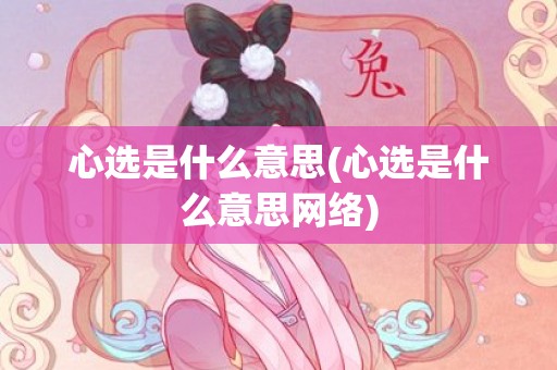 心选是什么意思(心选是什么意思网络)