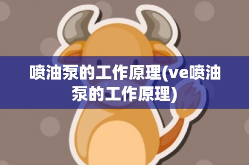 喷油泵的工作原理(ve喷油泵的工作原理)