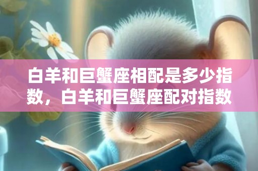 白羊和巨蟹座相配是多少指数，白羊和巨蟹座配对指数有多高？