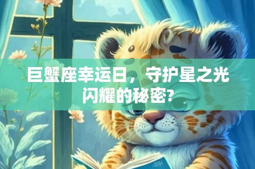 巨蟹座幸运日，守护星之光闪耀的秘密?