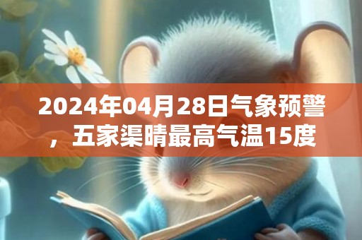 2024年04月28日气象预警，五家渠晴最高气温15度