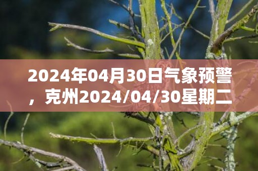 2024年04月30日气象预警，克州2024/04/30星期二多云最高气温16℃