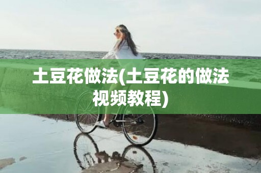 土豆花做法(土豆花的做法视频教程)