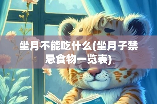 坐月不能吃什么(坐月子禁忌食物一览表)