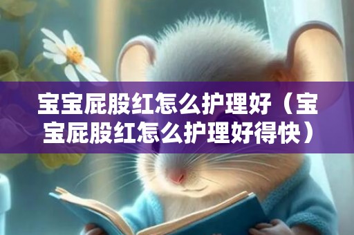宝宝屁股红怎么护理好（宝宝屁股红怎么护理好得快）