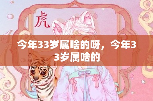 今年33岁属啥的呀，今年33岁属啥的