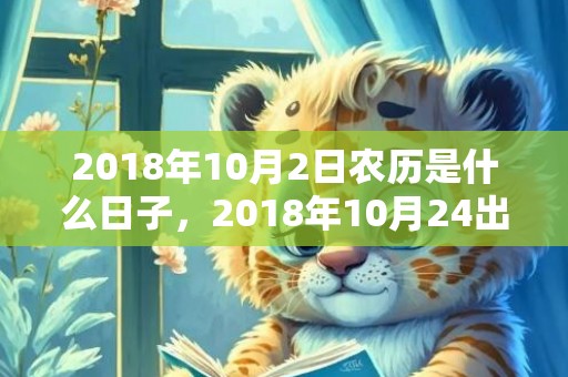 2018年10月2日农历是什么日子，2018年10月24出生的男孩怎么取名？老黄历这天卦象好吗？