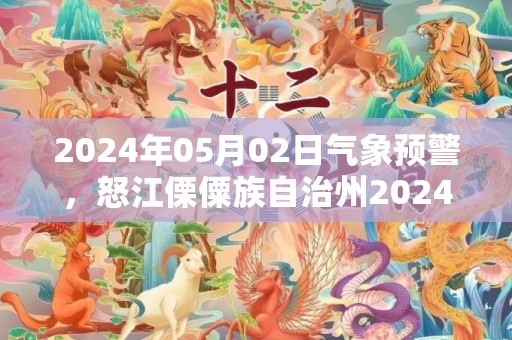 2024年05月02日气象预警，怒江傈僳族自治州2024-05-02星期四小雨最高气温23度