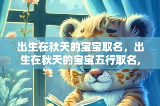 出生在秋天的宝宝取名，出生在秋天的宝宝五行取名,秋天出生宝宝五行？