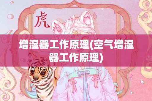 增湿器工作原理(空气增湿器工作原理)