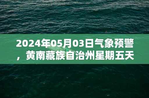 2024年05月03日气象预警，黄南藏族自治州星期五天气预报 大部小雨转晴